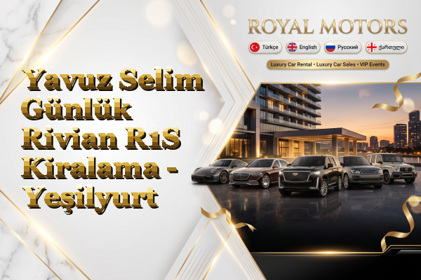 Yavuz Selim Günlük Rivian R1S Kiralama - Yeşilyurt