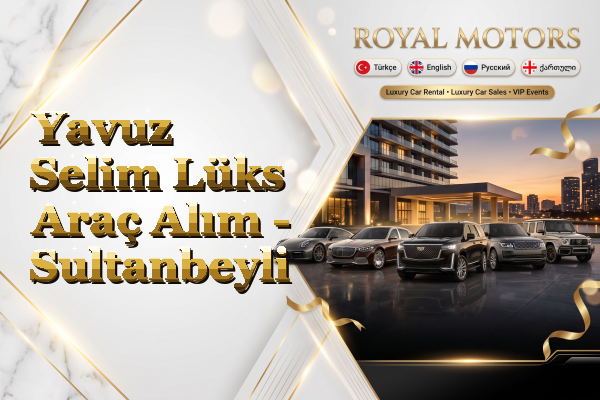Yavuz Selim Lüks Araç Alım - Sultanbeyli