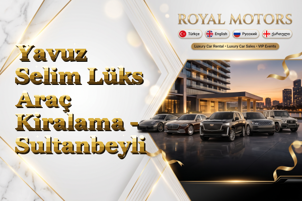 Yavuz Selim Lüks Araç Kiralama - Sultanbeyli