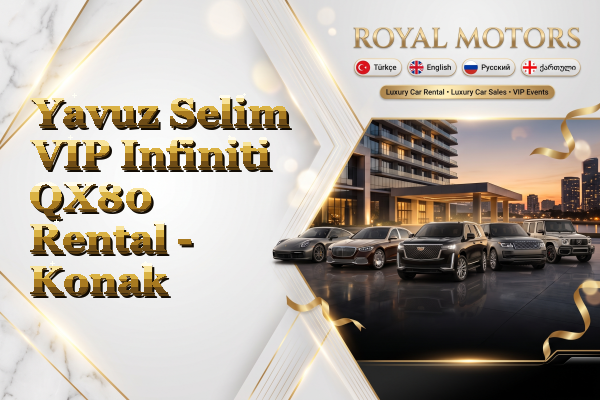 Yavuz Selim VIP Infiniti QX80 Rental - Konak