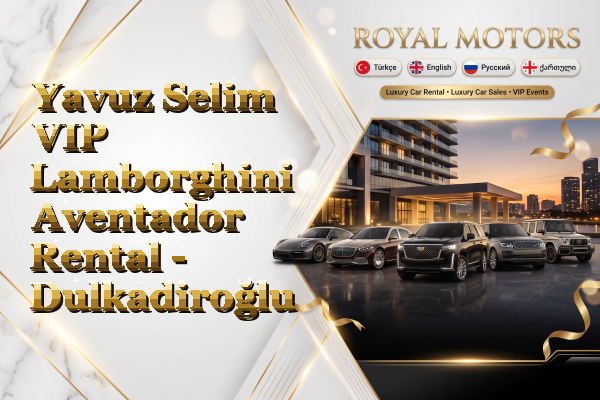 Yavuz Selim VIP Lamborghini Aventador Rental - Dulkadiroğlu