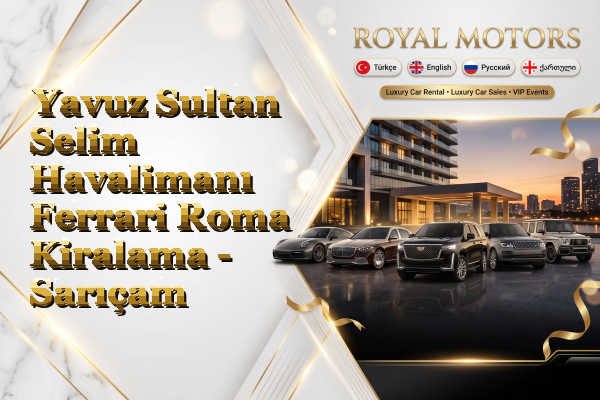 Yavuz Sultan Selim Havalimanı Ferrari Roma Kiralama - Sarıçam