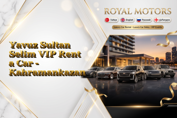 Yavuz Sultan Selim VIP Rent a Car - Kahramankazan