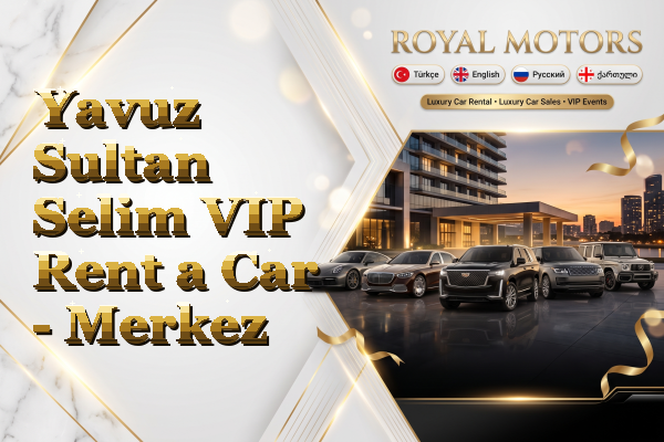 Yavuz Sultan Selim VIP Rent a Car - Merkez