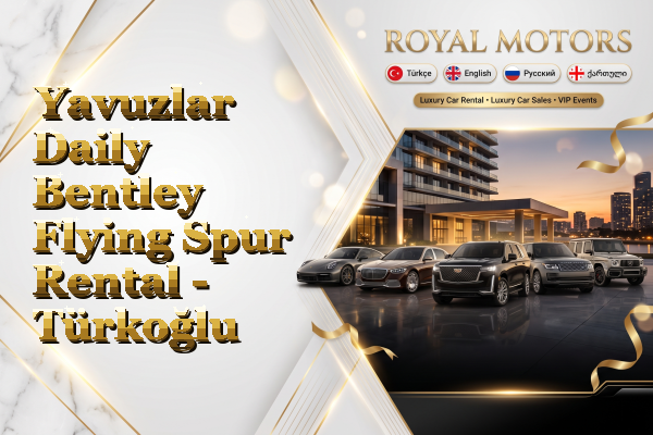 Yavuzlar Daily Bentley Flying Spur Rental - Türkoğlu