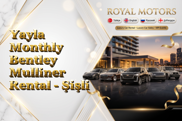 Yayla Monthly Bentley Mulliner Rental - Şişli