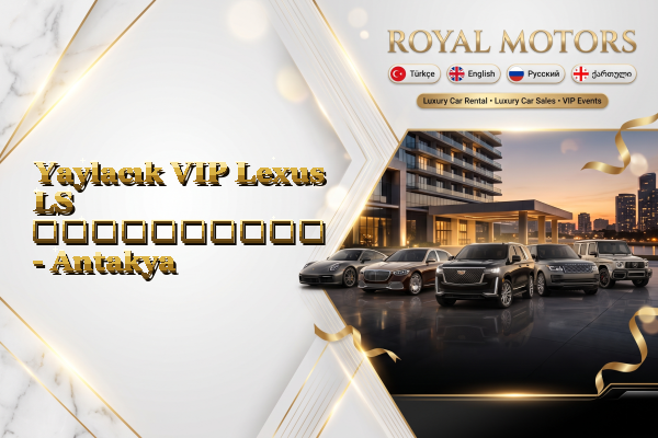 Yaylacık VIP Lexus LS გაქირავება - Antakya