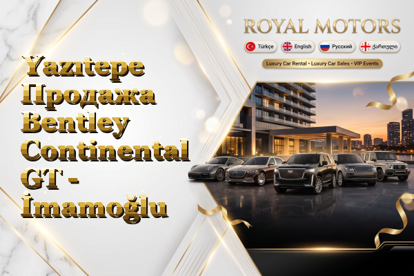 Yazıtepe Продажа Bentley Continental GT - İmamoğlu