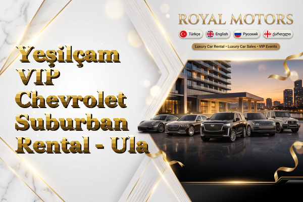 Yeşilçam VIP Chevrolet Suburban Rental - Ula