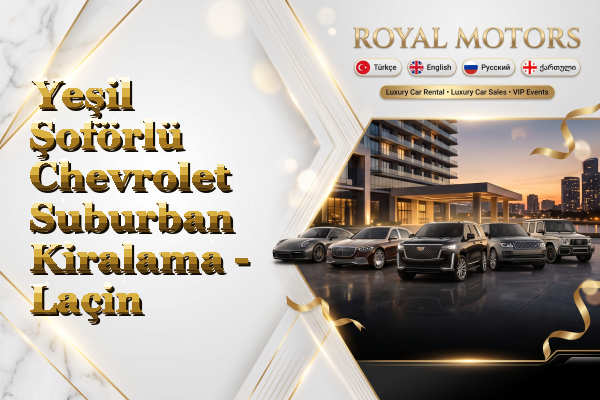 Yeşil Şoförlü Chevrolet Suburban Kiralama - Laçin