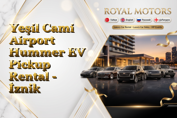 Yeşil Cami Airport Hummer EV Pickup Rental - İznik