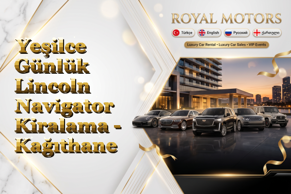 Yeşilce Günlük Lincoln Navigator Kiralama - Kağıthane