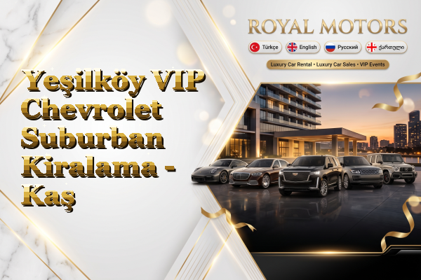Yeşilköy VIP Chevrolet Suburban Kiralama - Kaş