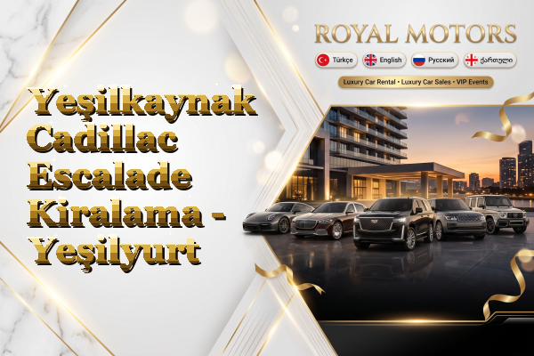 Yeşilkaynak Cadillac Escalade Kiralama - Yeşilyurt
