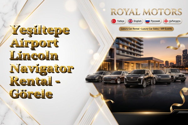 Yeşiltepe Airport Lincoln Navigator Rental - Görele