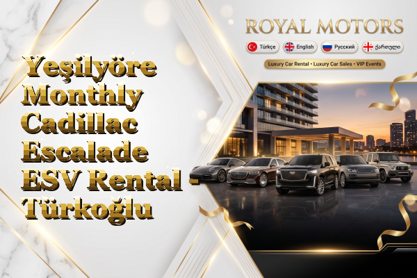 Yeşilyöre Monthly Cadillac Escalade ESV Rental - Türkoğlu