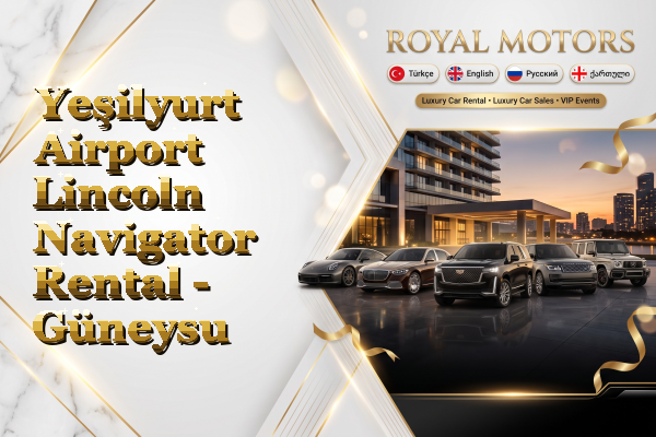 Yeşilyurt Airport Lincoln Navigator Rental - Güneysu