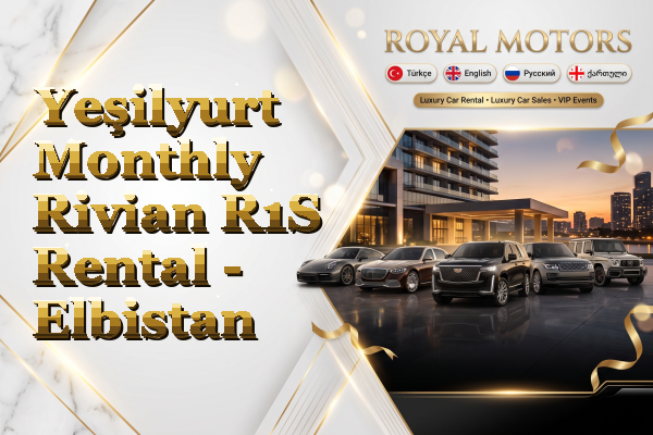 Yeşilyurt Monthly Rivian R1S Rental - Elbistan