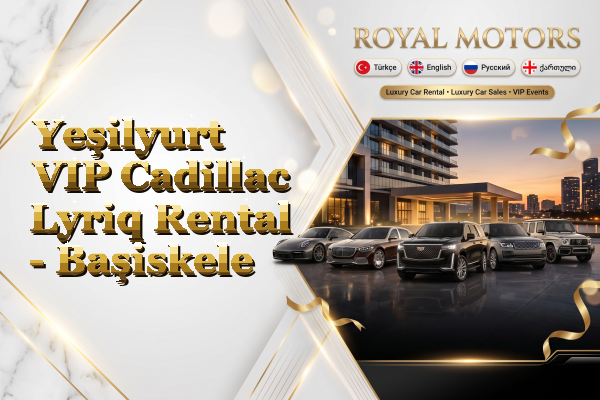 Yeşilyurt VIP Cadillac Lyriq Rental - Başiskele