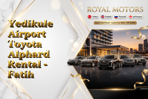 Yedikule Airport Toyota Alphard Rental - Fatih