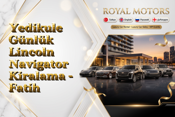 Yedikule Günlük Lincoln Navigator Kiralama - Fatih