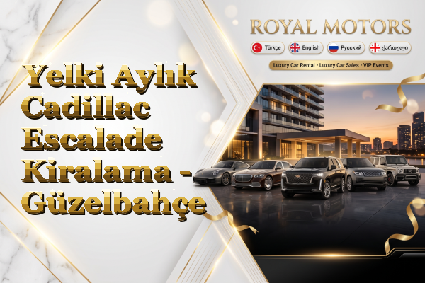 Yelki Aylık Cadillac Escalade Kiralama - Güzelbahçe