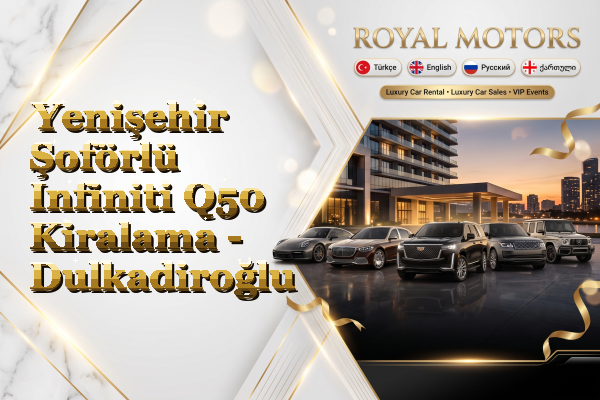 Yenişehir Şoförlü Infiniti Q50 Kiralama - Dulkadiroğlu