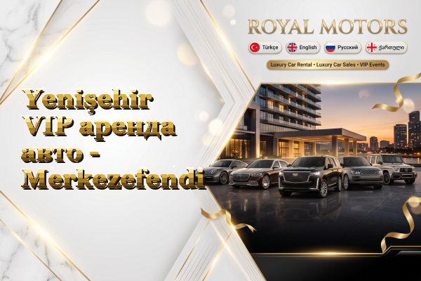 Yenişehir VIP аренда авто - Merkezefendi