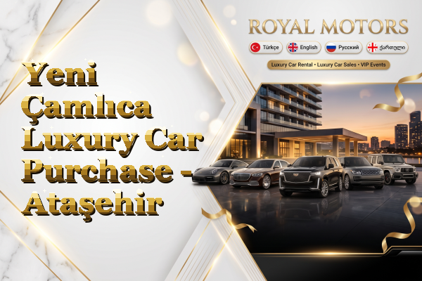 Yeni Çamlıca Luxury Car Purchase - Ataşehir
