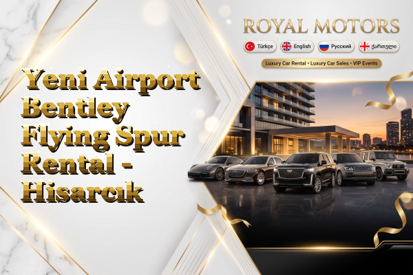Yeni Airport Bentley Flying Spur Rental - Hisarcık