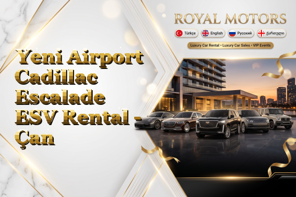 Yeni Airport Cadillac Escalade ESV Rental - Çan