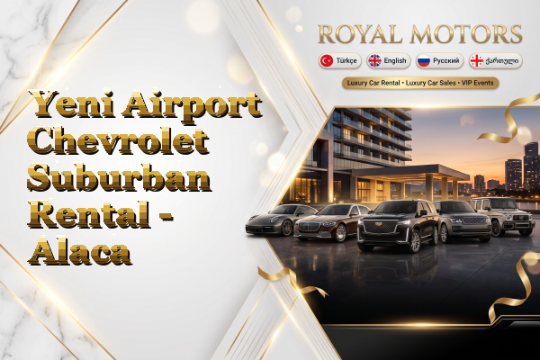 Yeni Airport Chevrolet Suburban Rental - Alaca