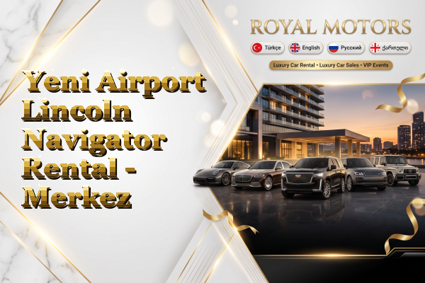 Yeni Airport Lincoln Navigator Rental - Merkez