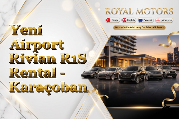 Yeni Airport Rivian R1S Rental - Karaçoban