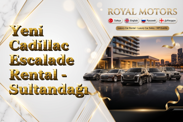Yeni Cadillac Escalade Rental - Sultandağı
