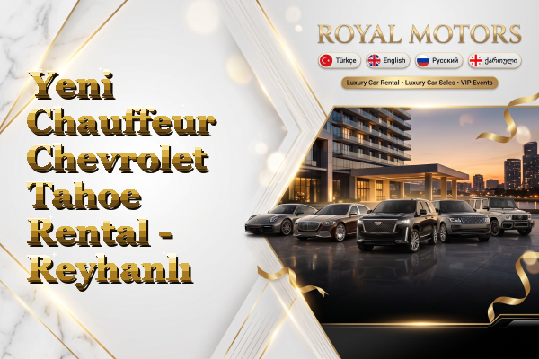 Yeni Chauffeur Chevrolet Tahoe Rental - Reyhanlı
