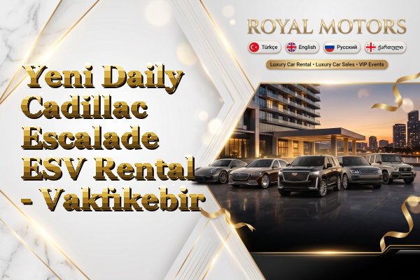 Yeni Daily Cadillac Escalade ESV Rental - Vakfıkebir