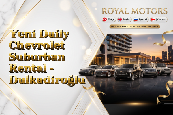 Yeni Daily Chevrolet Suburban Rental - Dulkadiroğlu