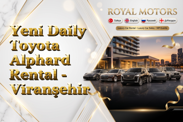 Yeni Daily Toyota Alphard Rental - Viranşehir