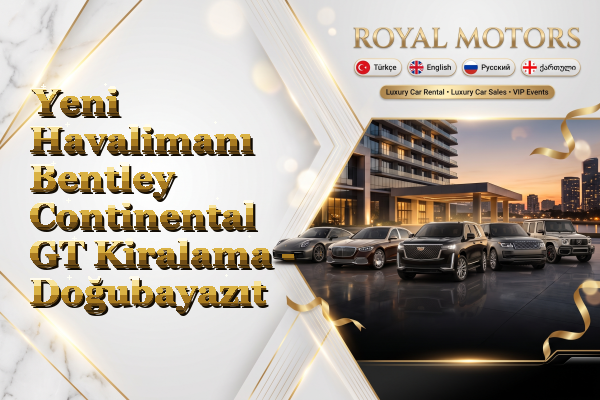 Yeni Havalimanı Bentley Continental GT Kiralama - Doğubayazıt