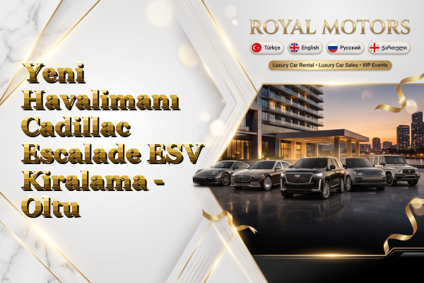 Yeni Havalimanı Cadillac Escalade ESV Kiralama - Oltu