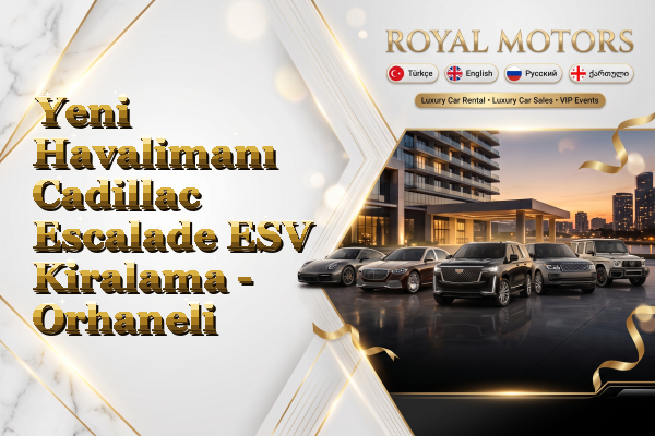 Yeni Havalimanı Cadillac Escalade ESV Kiralama - Orhaneli