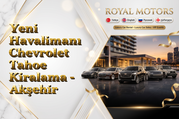 Yeni Havalimanı Chevrolet Tahoe Kiralama - Akşehir