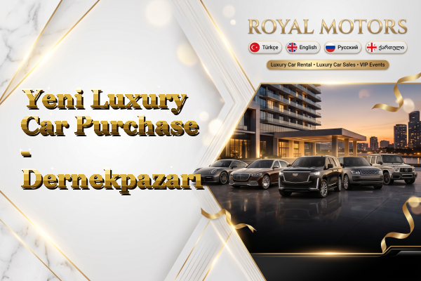 Yeni Luxury Car Purchase - Dernekpazarı
