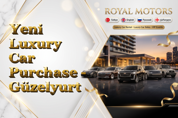Yeni Luxury Car Purchase - Güzelyurt
