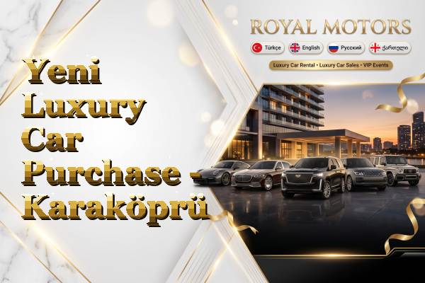 Yeni Luxury Car Purchase - Karaköprü