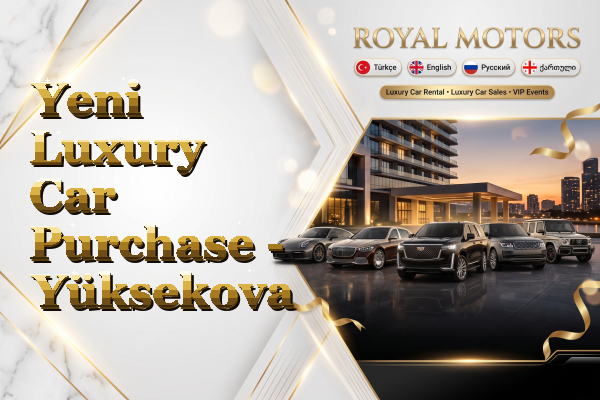 Yeni Luxury Car Purchase - Yüksekova