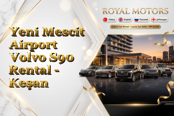 Yeni Mescit Airport Volvo S90 Rental - Keşan