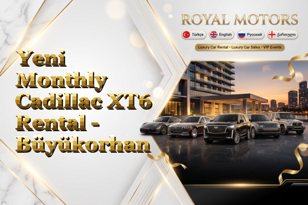 Yeni Monthly Cadillac XT6 Rental - Büyükorhan