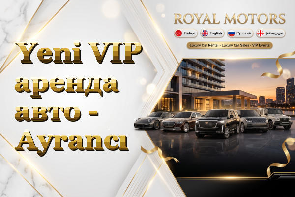 Yeni VIP аренда авто - Ayrancı